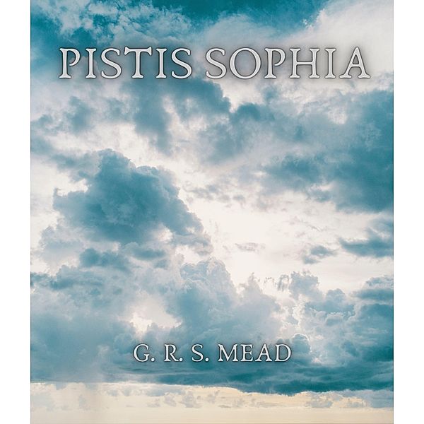 Pistis Sophia, G. R. S. Mead