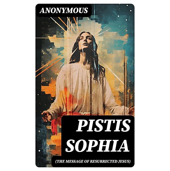 Pistis Sophia (The Message of Resurrected Jesus), Anonymous