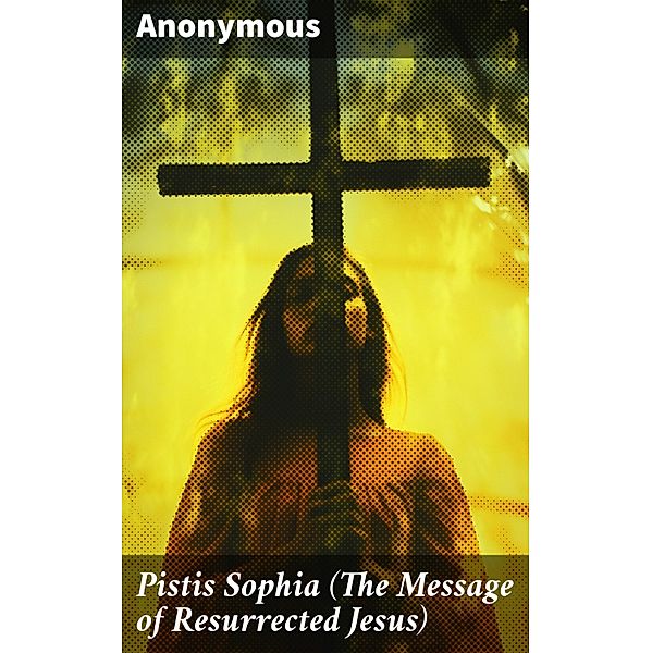 Pistis Sophia (The Message of Resurrected Jesus), Anonymous