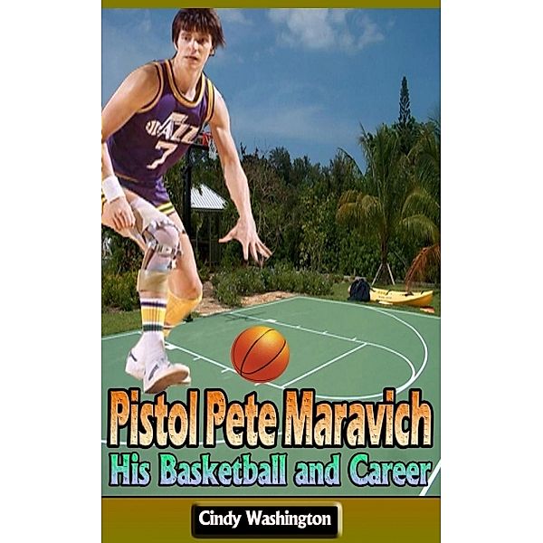 Pistol Pete Maravich: His Basketball and Career, Cindy Washington