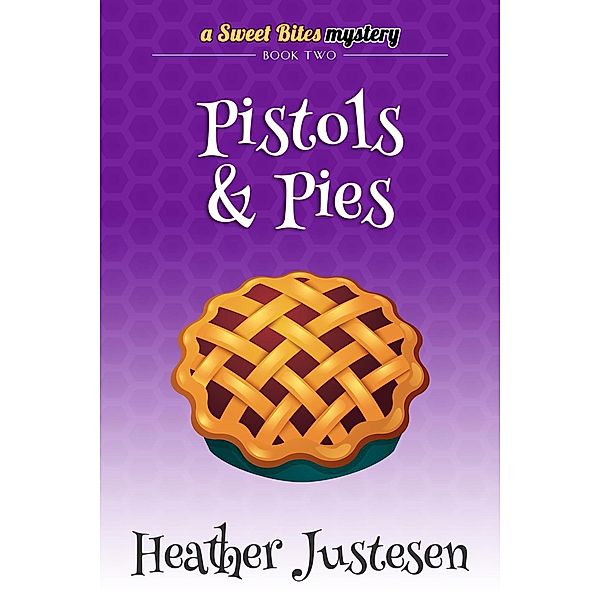 Pistols & Pies (Sweet Bites Mystery, #2) / Sweet Bites Mystery, Heather Justesen