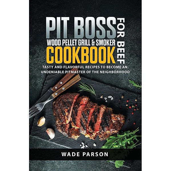 Pit Boss Wood Pellet Grill & Smoker Cookbook for Beef, Wade Parson