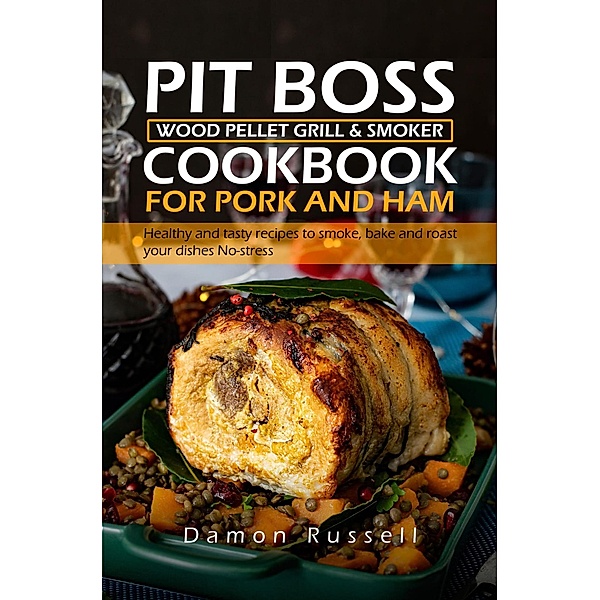 Pit Boss Wood Pellet Grill & Smoker Cookbook for Pork and Ham, Damon Russell