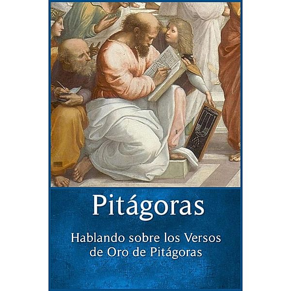 Pitágoras : Hablando sobre los Versos de Oro de Pitágoras, Pitágoras