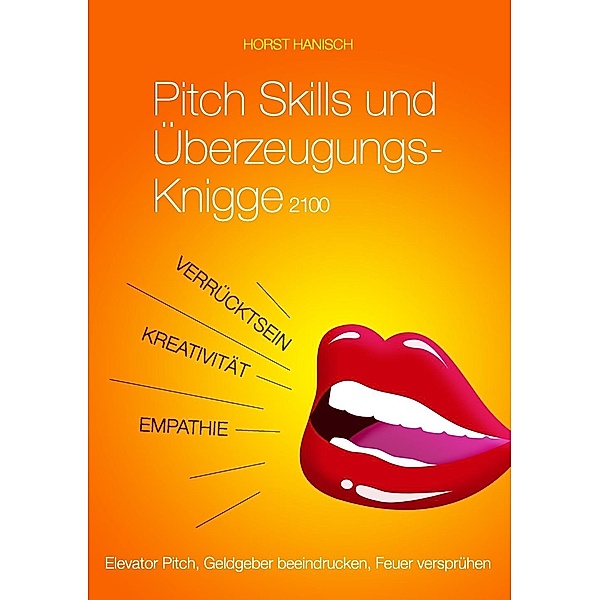 Pitch Skills und Überzeugungs-Knigge 2100, Horst Hanisch