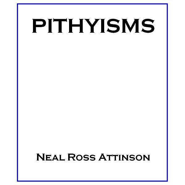 Pithyisms, Neal Ross Attinson