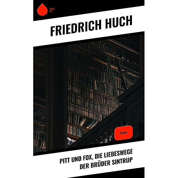 Pitt und Fox, die Liebeswege der Brüder Sintrup, Friedrich Huch