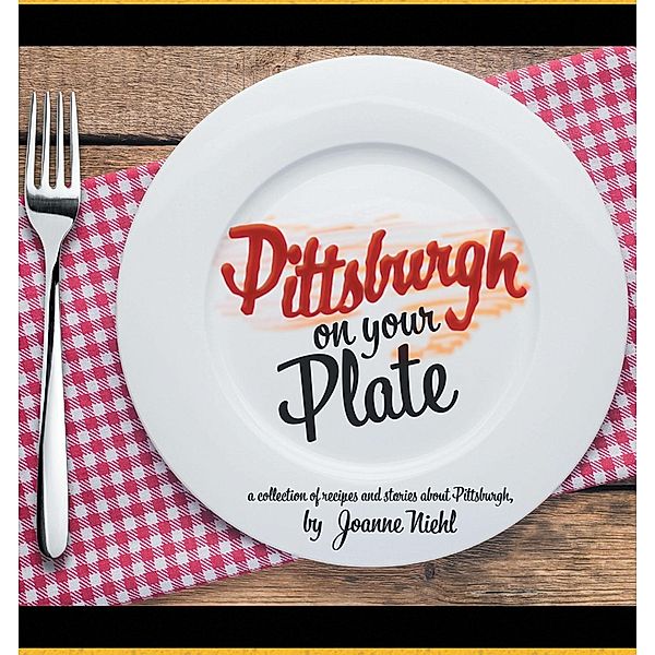 Pittsburgh on Your Plate, Joanne Niehl