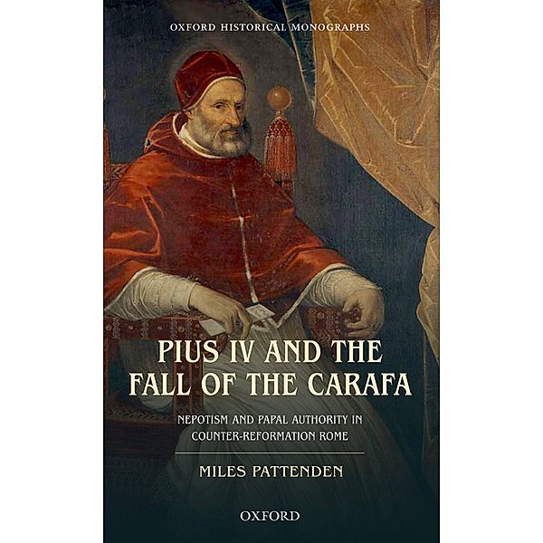 Pius IV and the Fall of The Carafa / Oxford Historical Monographs, Miles Pattenden