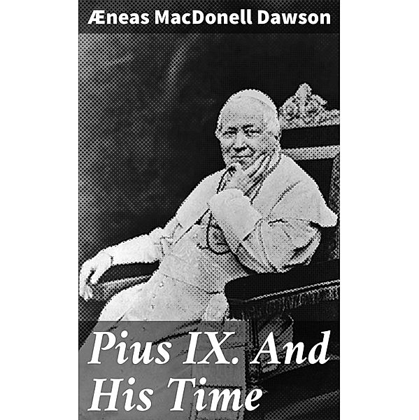 Pius IX. And His Time, Æneas Macdonell Dawson