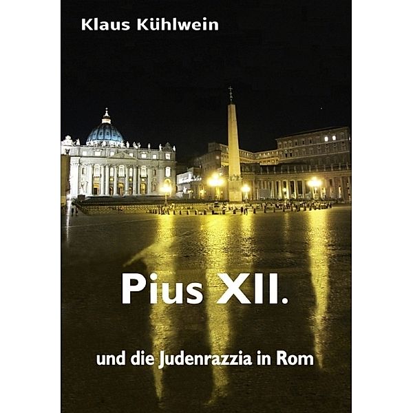 Pius XII. und die Judenrazzia in Rom, Klaus Kühlwein