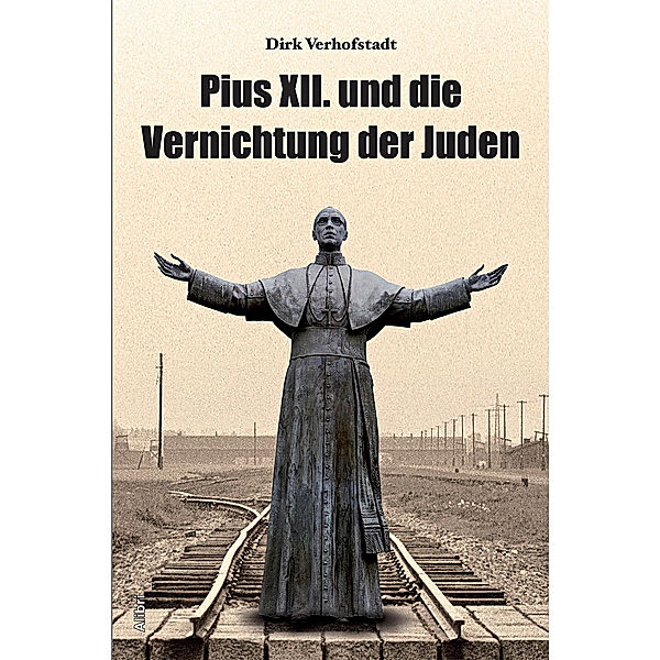 Pius XII. und die Vernichtung der Juden, Dirk Verhofstadt