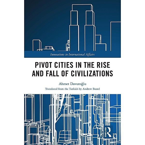 Pivot Cities in the Rise and Fall of Civilizations, Ahmet Davutoglu