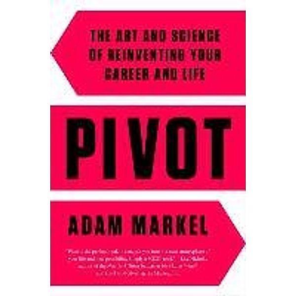 Pivot: The Art and Science of Reinventing Your Career and Life, Adam Markel