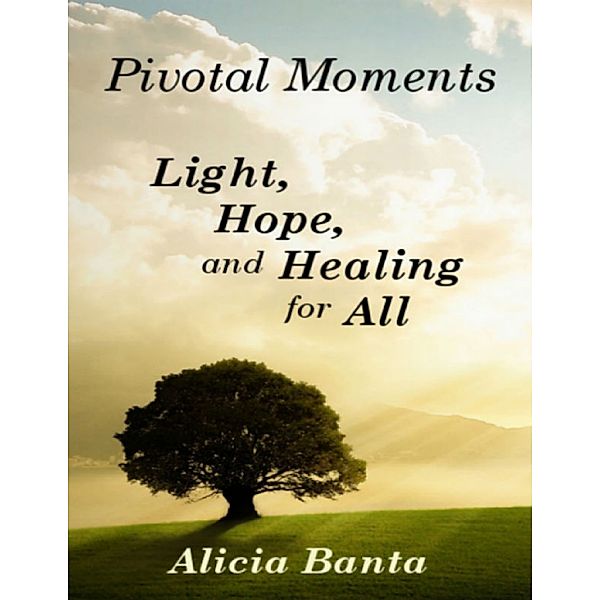Pivotal Moments: Light, Hope, and Healing for All, Alicia Banta
