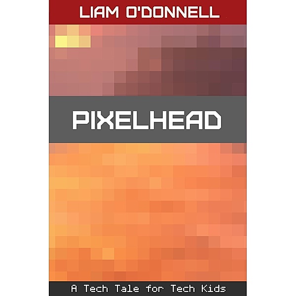 Pixelhead: Tech Tales #3 / Liam O'Donnell, Liam O'Donnell