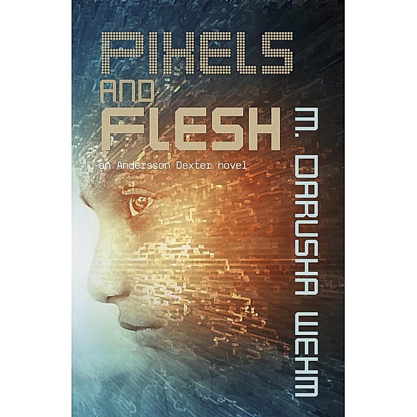 Pixels and Flesh (Andersson Dexter, #4), M. Darusha Wehm