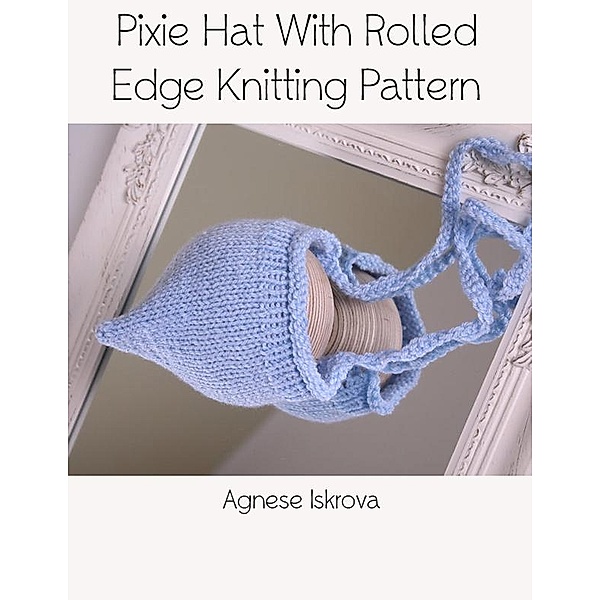 Pixie Hat With Rolled Edge Knitting Pattern, Agnese Iskrova