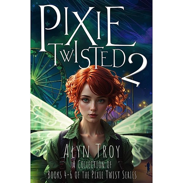 Pixie Twisted 2: A Collection of Books 4-6 of the Pixie Twist Series (Pixie Twist Collections, #2) / Pixie Twist Collections, Alyn Troy