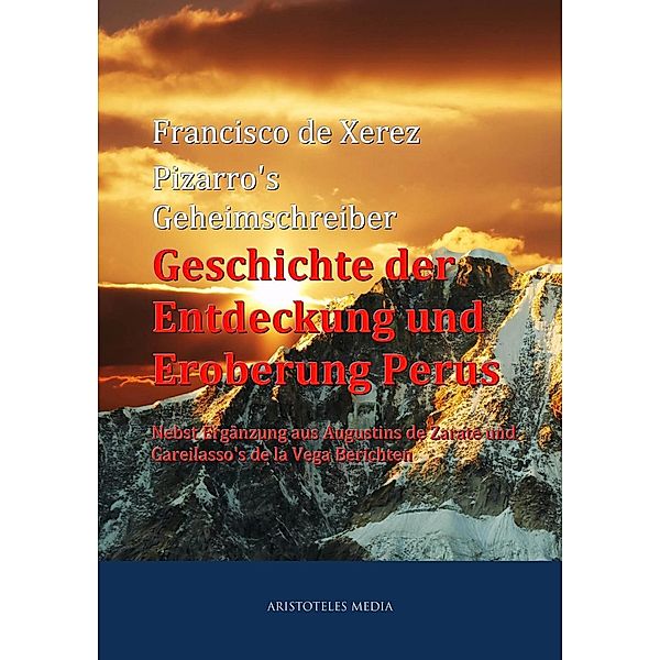 Pizarro's Geheimschreiber - Geschichte der Entdeckung und Eroberung Perus, Francisco de Xerez