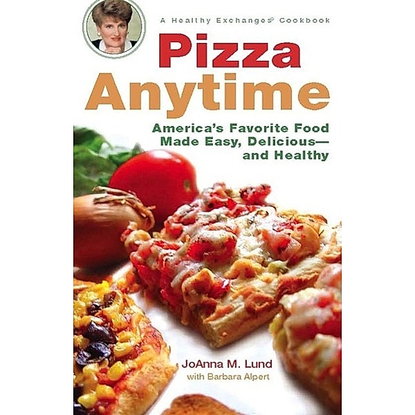 Pizza Anytime / Healthy Exchanges Cookbooks, Joanna M. Lund, Barbara Alpert