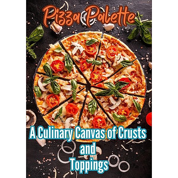 Pizza Palette : A Culinary Canvas of Crusts and Toppings, Ruchini Kaushalya