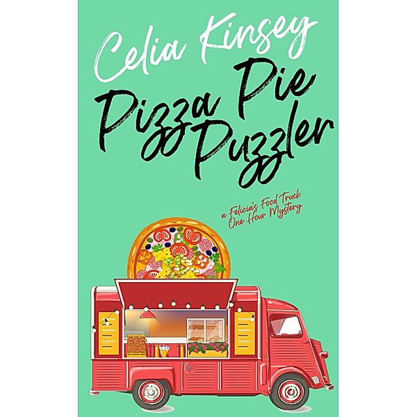 Pizza Pie Puzzler (Felicia's Food Truck One Hour Cozies, #3) / Felicia's Food Truck One Hour Cozies, Celia Kinsey