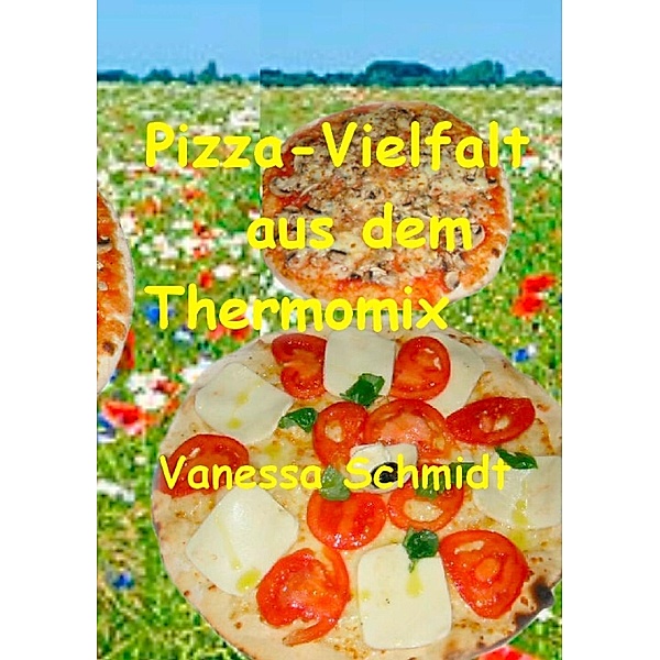 Pizza-Vielfalt aus dem Thermomix, Vanessa Schmidt