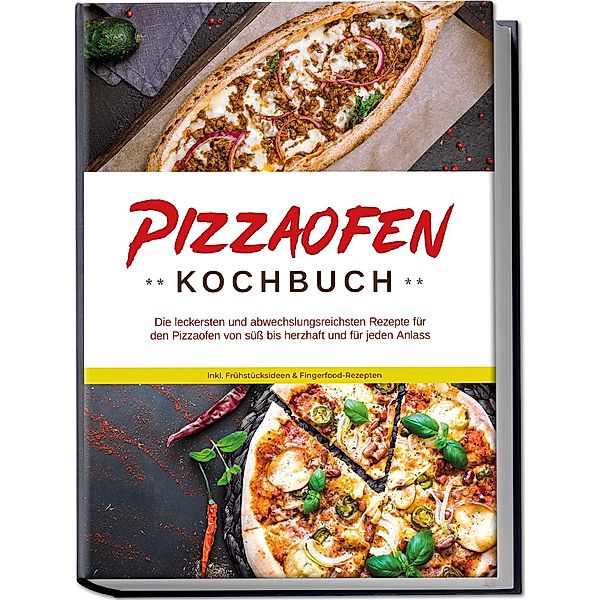 Pizzaofen Kochbuch: Die leckersten und abwechslungsreichsten Rezepte für den Pizzaofen von süß bis herzhaft und für jeden Anlass - inkl. Frühstücksideen & Fingerfood-Rezepten, Mattheo Kresch