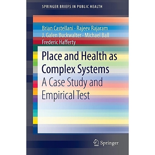 Place and Health as Complex Systems / SpringerBriefs in Public Health, Brian Castellani, Rajeev Rajaram, J. Galen Buckwalter, Michael Ball, Frederic Hafferty