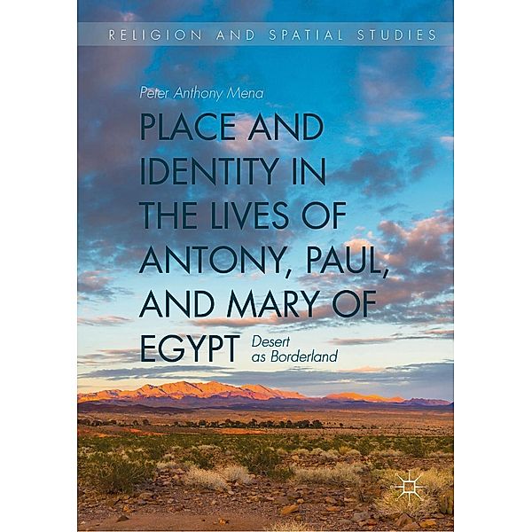 Place and Identity in the Lives of Antony, Paul, and Mary of Egypt / Religion and Spatial Studies, Peter Anthony Mena