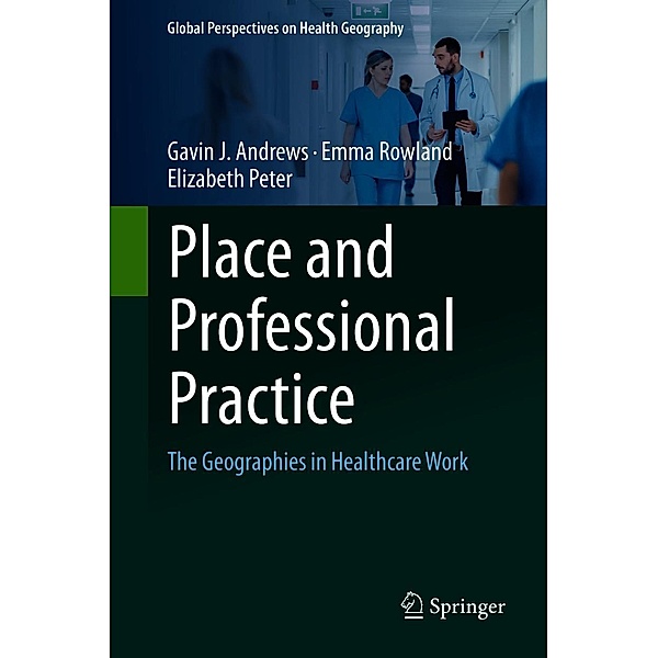 Place and Professional Practice / Global Perspectives on Health Geography, Gavin J. Andrews, Emma Rowland, Elizabeth Peter