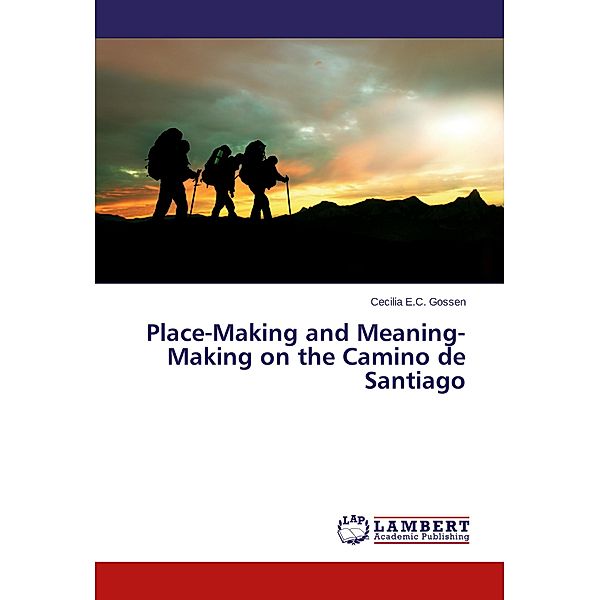 Place-Making and Meaning-Making on the Camino de Santiago, Cecilia E.C. Gossen