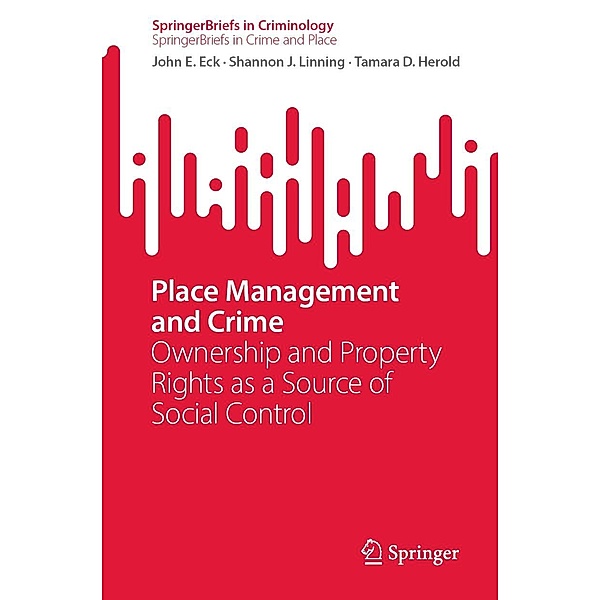 Place Management and Crime / SpringerBriefs in Criminology, John E. Eck, Shannon J. Linning, Tamara D. Herold