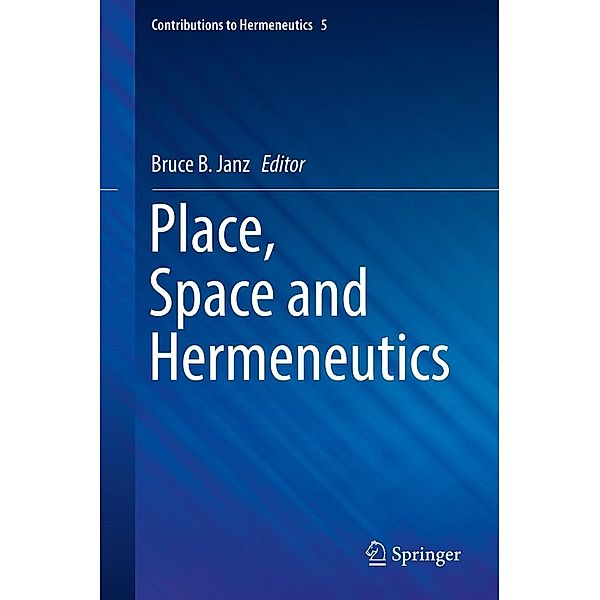 Place, Space and Hermeneutics / Contributions to Hermeneutics Bd.5