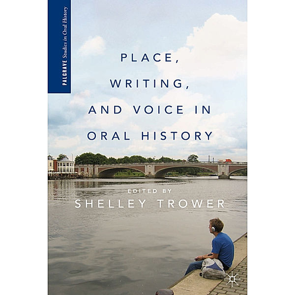 Place, Writing, and Voice in Oral History, S. Trower