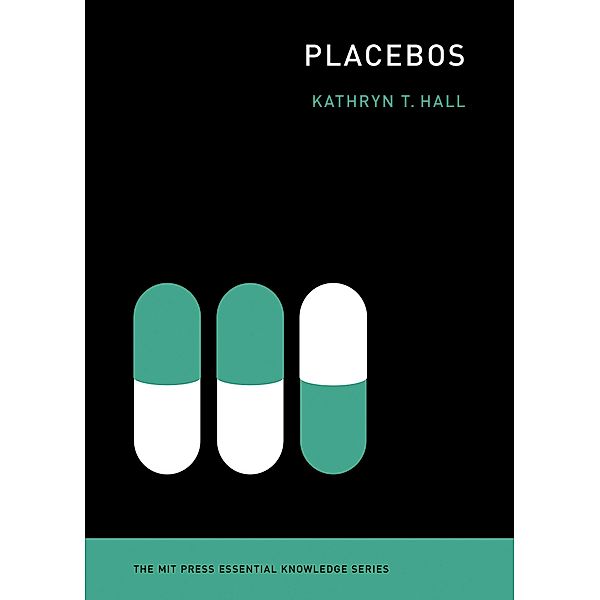 Placebos / The MIT Press Essential Knowledge series, Kathryn T Hall