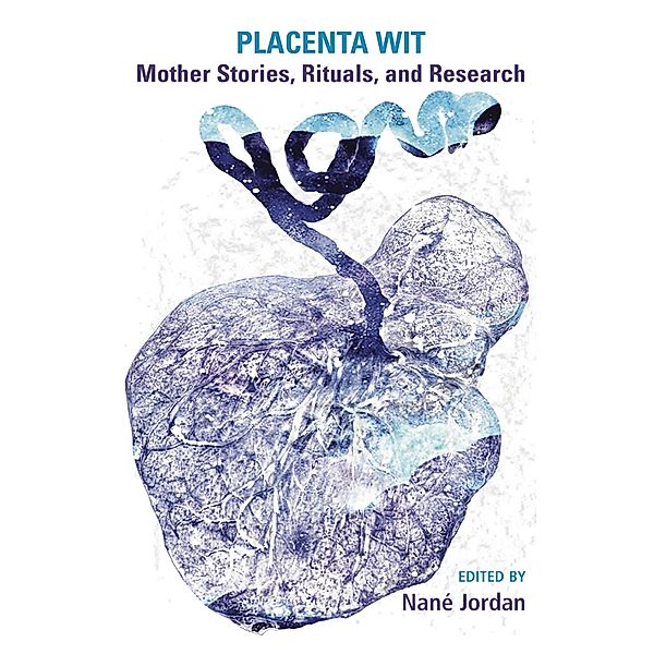 Placenta Wit: Mothers Stories, Rituals and Research, Nane Jordan