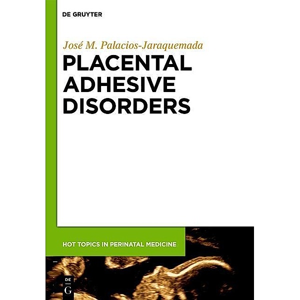 Placental Adhesive Disorders / Hot Topics in Perinatal Medicine Bd.1, José M. Palacios Jaraquemada