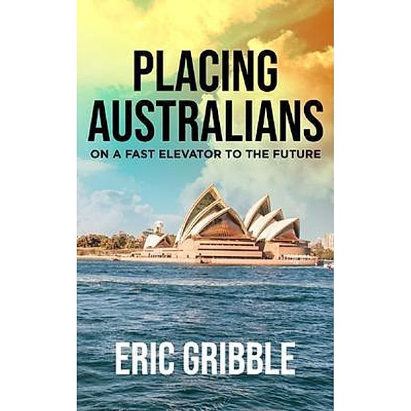 Placing Australians on a Fast Elevator to the Future / BookTrail Publishing, Eric Gribble