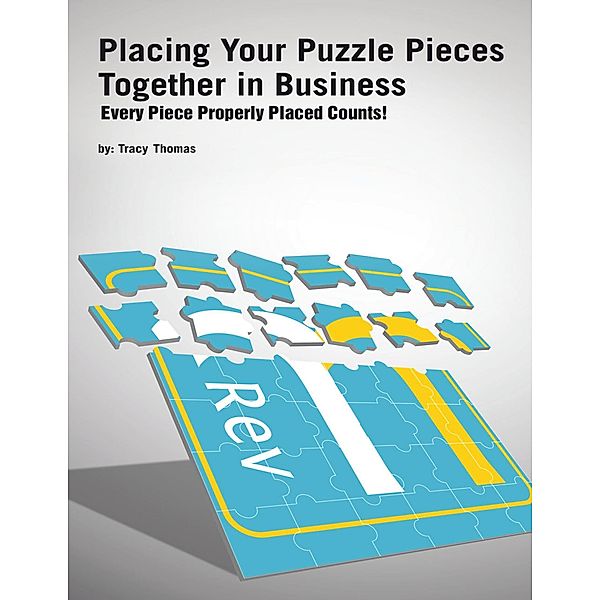 Placing Your Puzzle Pieces Together In Business: Every Piece Properly Placed Counts!, Tracy Thomas