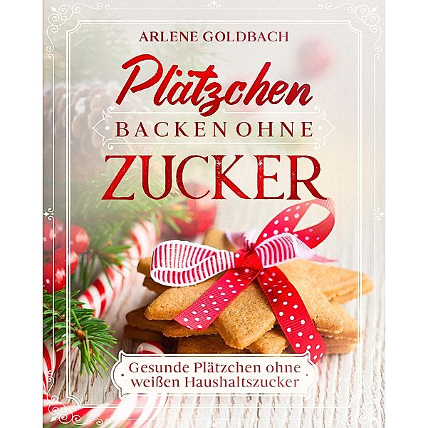 Plätzchen backen ohne Zucker, Arlene Goldbach