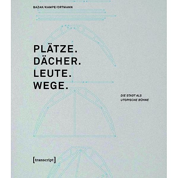 Plätze. Dächer. Leute. Wege. / Edition Kulturwissenschaft Bd.80