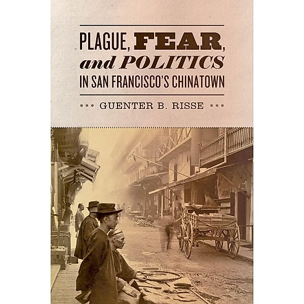 Plague, Fear, and Politics in San Francisco's Chinatown, Guenter B. Risse