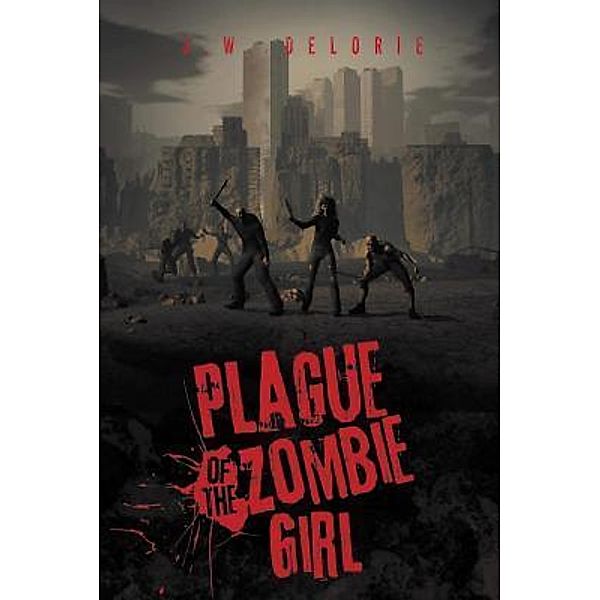 Plague of the Zombie Girl / Westwood Books Publishing LLC, J. W. Delorie