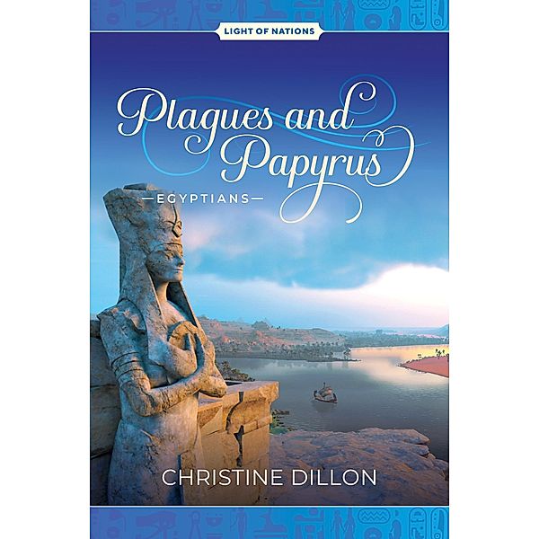 Plagues and Papyrus - Egyptians (Light of Nations, #2) / Light of Nations, Christine Dillon