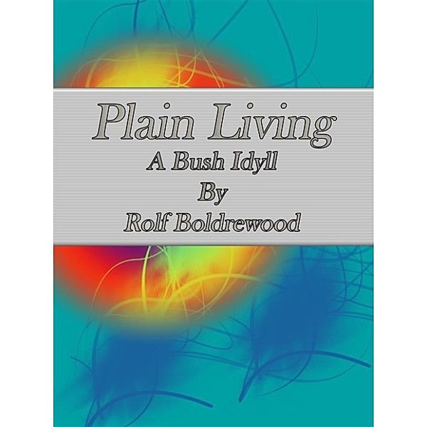 Plain Living: A Bush Idyll, Rolf Boldrewood