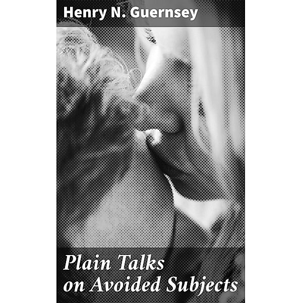 Plain Talks on Avoided Subjects, Henry N. Guernsey