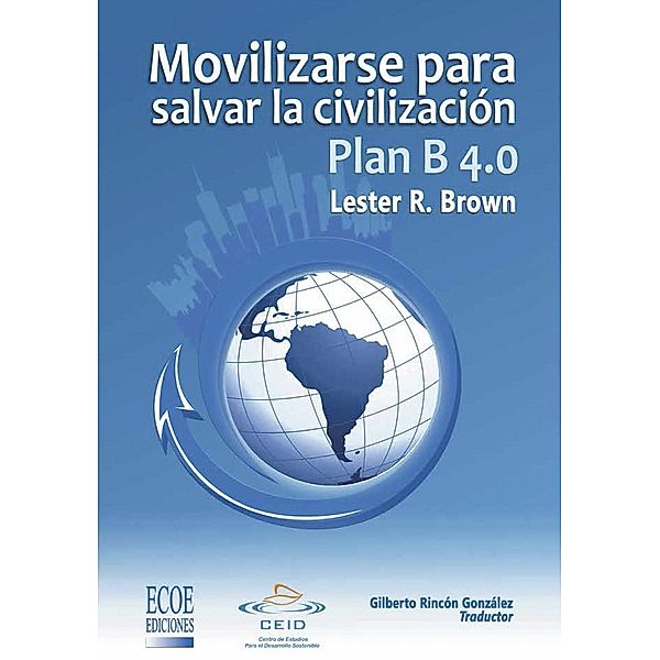 Plan B 4.0 Movilizarse para salvar la civilizacion, Lester R. Brown