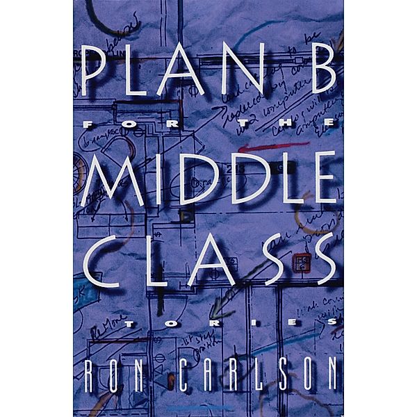 Plan B for the Middle Class: Stories, Ron Carlson